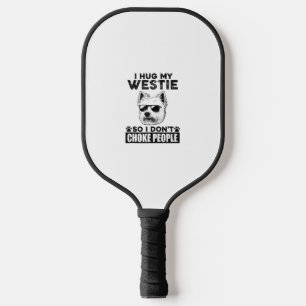 I Hug My Westie So I Dont Choke People Funny Dog P Pickleball Paddle