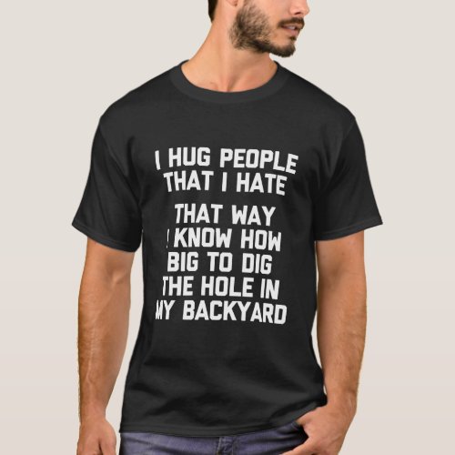 I Hug People That I Hate T_Shirt Funny Saying Sarc