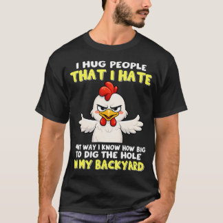 I Hug People That I Hate That Way I Know How Big T-Shirt