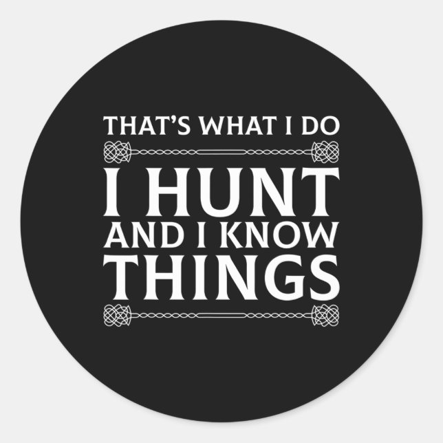 I Hunt And I Know Things Sarcastic Hunter Fun T Sh Classic Round Sticker (Front)