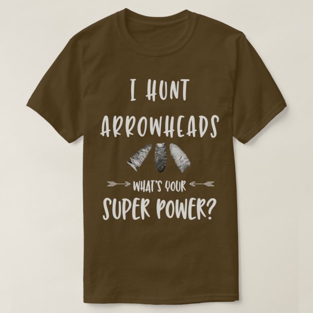 I Hunt Arrowheads Whats Your Superpower T-Shirt (Design Front)