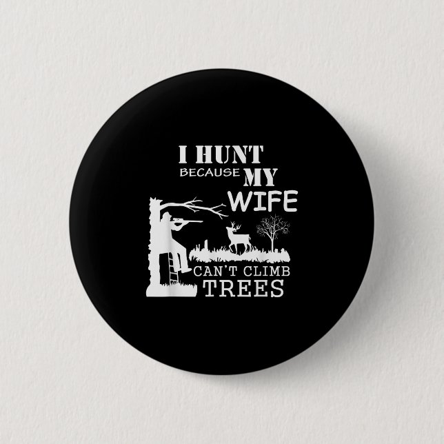 I Hunt Because My Wife Can't Climb Trees  Button (Front)