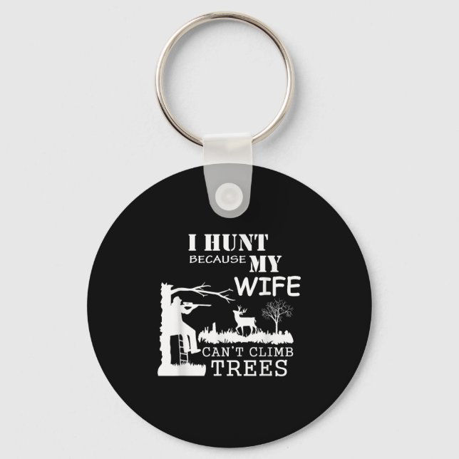 I Hunt Because My Wife Can't Climb Trees  Keychain (Front)