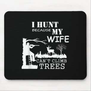 I Hunt Because My Wife Can't Climb Trees Mouse Pad