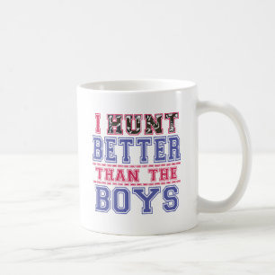 I Hunt Better Than The Boys Coffee Mug