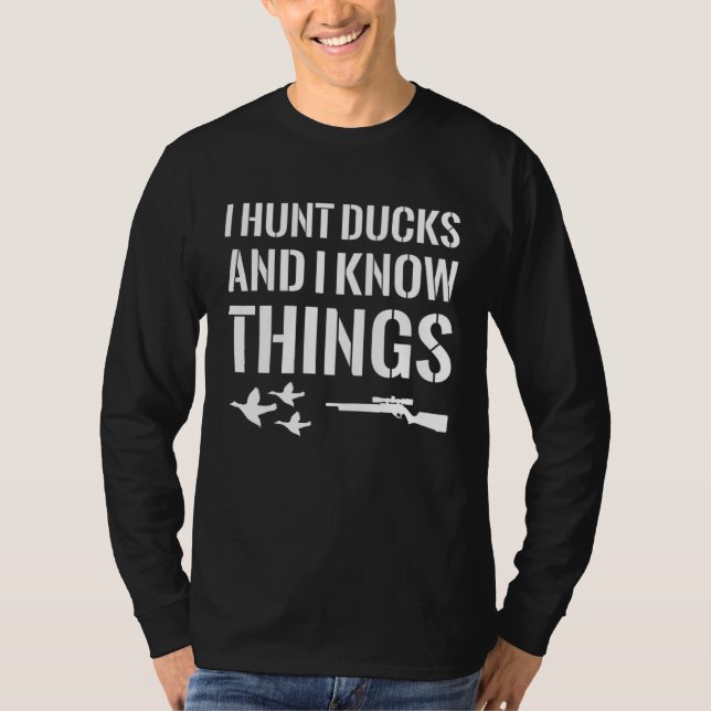 I Hunt Ducks And I Know Things Duck Hunting T-Shirt (Front)