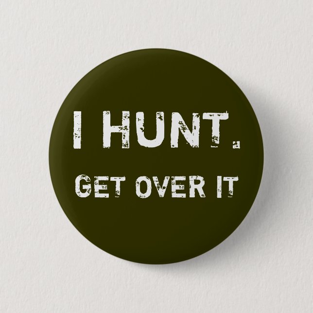 I HUNT. GET OVER IT PINBACK BUTTON (Front)