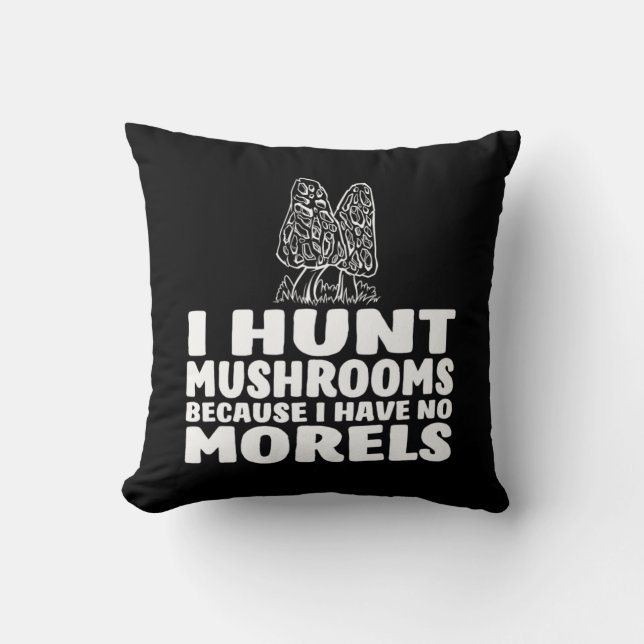 I Hunt Mushrooms Because I Have No Morels Throw Pillow (Front)