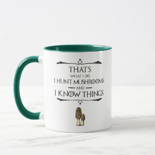 I Hunt Mushrooms & I Know Things Mug