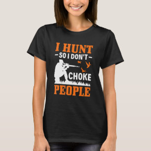 I Hunt So I Dont Choke People Duck Hunting Duck H T-Shirt
