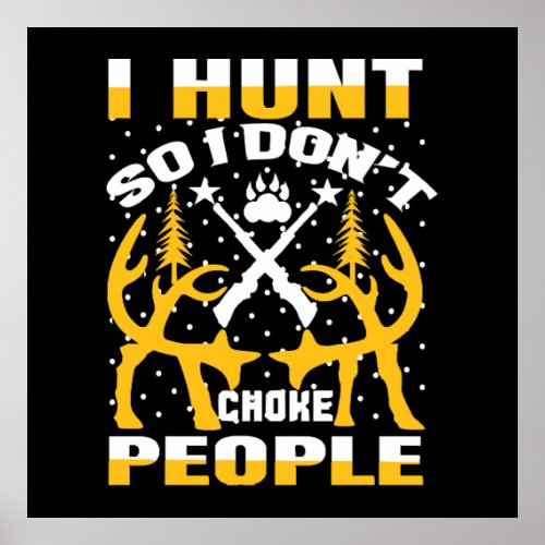 I Hunt So I Dont Choke People Poster