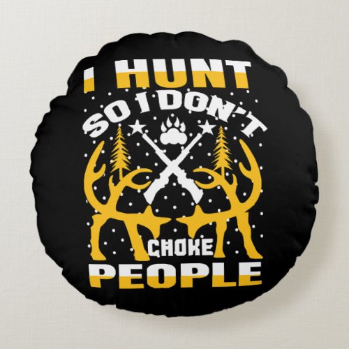 I Hunt So I Dont Choke People Round Pillow