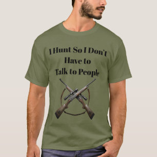I Hunt So I Don't Have to Talk to People Funny Hun T-Shirt