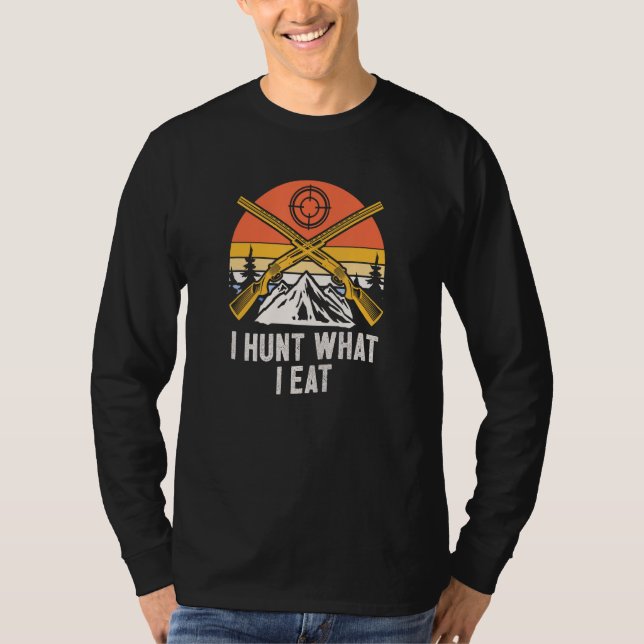 I Hunt What I Eat Hunting Wildlife Hunter Outdoor  T-Shirt (Front)
