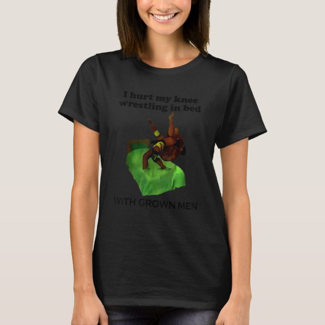 I Hurt My Knee Wrestling In Bed With Grown Men T-Shirt (Front)