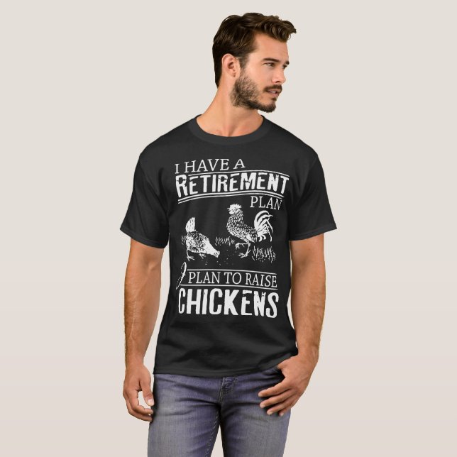 I hve a retirement plan I plan to raise chickens t T-Shirt (Front Full)