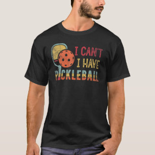 I I Can't I Have Pickleball Player Racket Paddle P T-Shirt