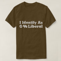 I Identify as 0% Liberal – Bold Political Humor