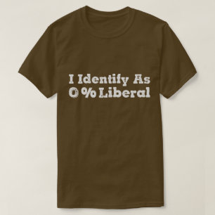 I Identify as 0% Liberal – Bold Political Humor  T-Shirt