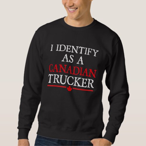 I Identify As A Canadian Trucker Funny Freedom Con Sweatshirt