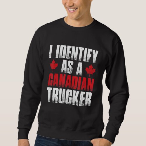 I Identify As A Canadian Trucker Funny Freedom Con Sweatshirt
