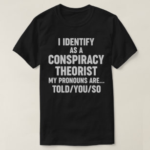 I Identify As A Conspiracy Theorist Funny Politics T-Shirt