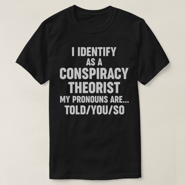 I Identify As A Conspiracy Theorist Funny Politics T-Shirt (Design Front)