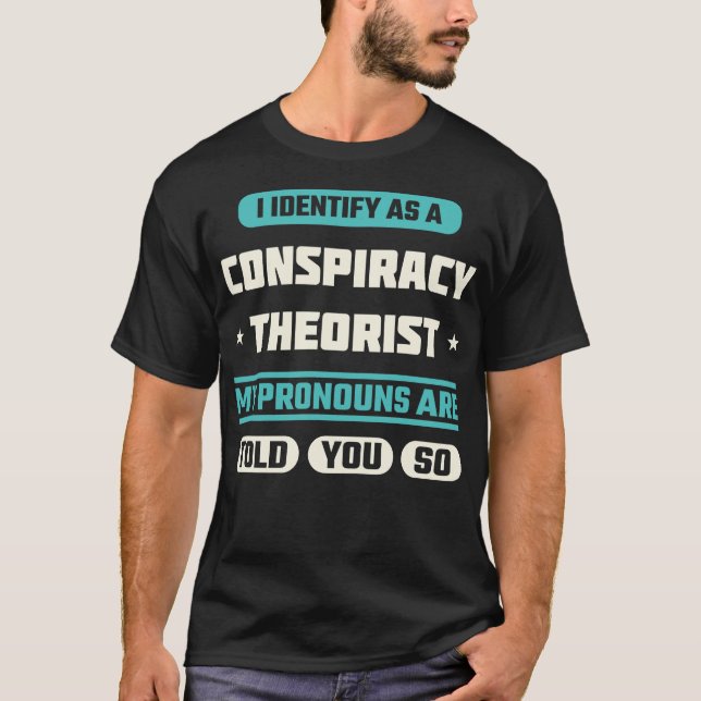 I Identify As A Conspiracy Theorist Funny Saying T-Shirt (Front)