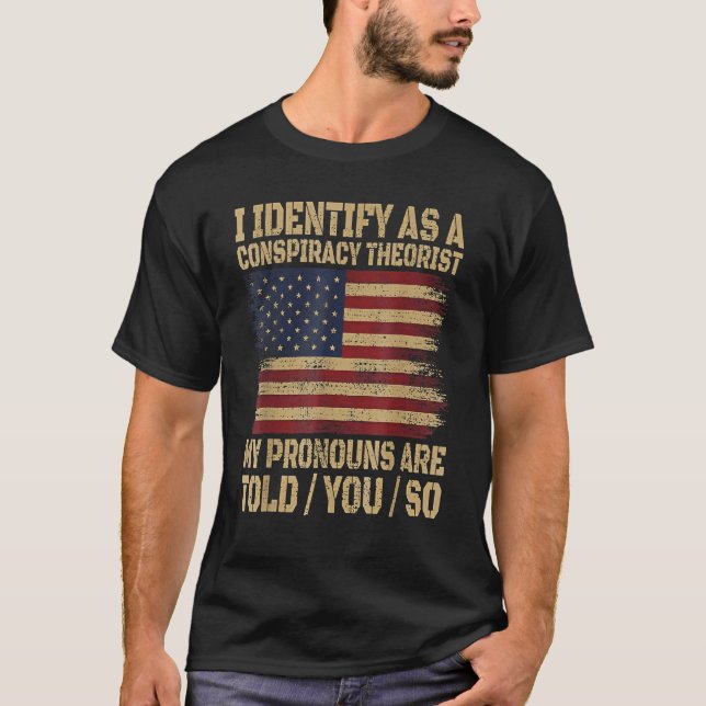 i identify as a conspiracy theorist my pronoun are T-Shirt (Front)