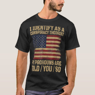i identify as a conspiracy theorist my pronoun are T-Shirt