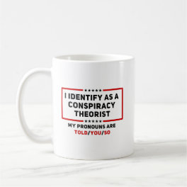I Identify As A Conspiracy Theorist My Pronouns Coffee Mug