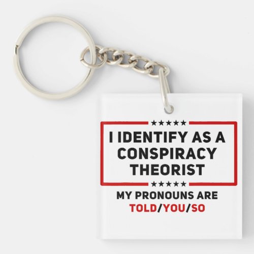 I Identify As A Conspiracy Theorist My Pronouns Keychain