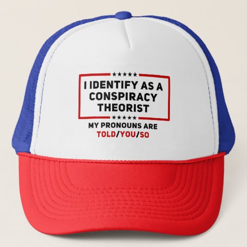 I Identify As A Conspiracy Theorist My Pronouns Trucker Hat