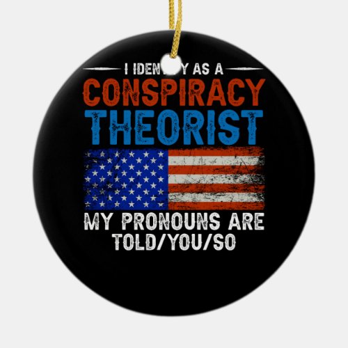 I Identify As A Conspiracy Theorist Pronouns Are T Ceramic Ornament
