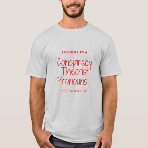 I identify as a conspiracy theorist pronouns are t T_Shirt