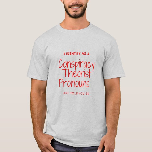 I identify as a conspiracy theorist pronouns are t T-Shirt (Front)