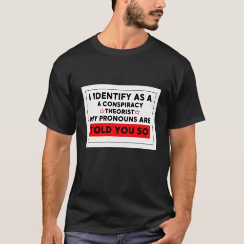 i identify as a conspiracy theorist pronouns are t T_Shirt