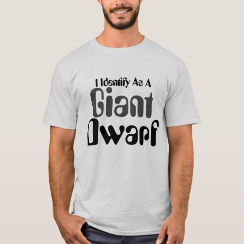 I Identify As A Giant Dwarf T_Shirt