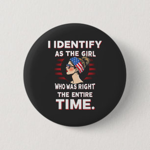 I Identify as a Girl Who was Right the Entire Time Button