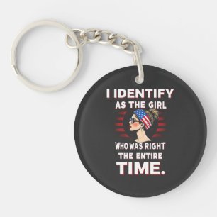I Identify as a Girl Who was Right the Entire Time Keychain