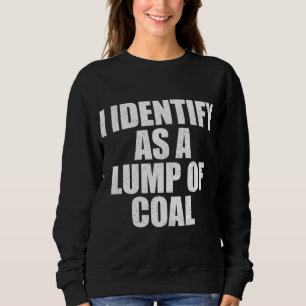I Identify As A Lump Of Coal - Fun Simple Christma Sweatshirt