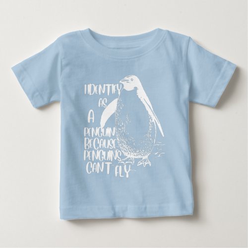 I Identify As A Penguin Because Penguins Cant Fly Baby T_Shirt