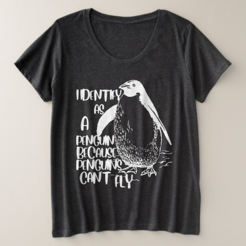 I Identify As A Penguin Because Penguins Cant Fly Plus Size T_Shirt