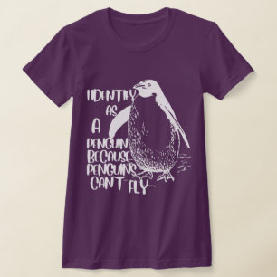 I Identify As A Penguin Because Penguins Can't Fly T-Shirt