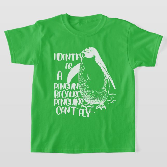 I Identify As A Penguin Because Penguins Can't Fly T-Shirt (Laydown)