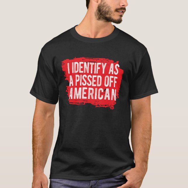 I Identify As A Pissed Off American T-Shirt (Front)