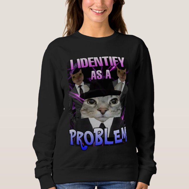 I identify as a problem cat meme women  sweatshirt (Front)