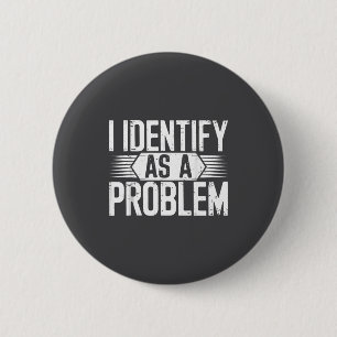 I Identify As A Problem Funny Humor  Button