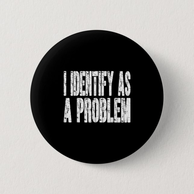 I Identify As A Problem Funny Humor Joke Sarcastic Button (Front)