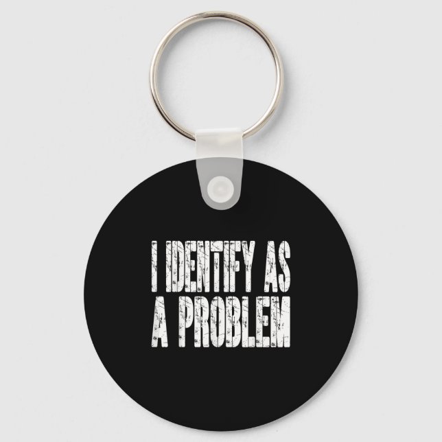 I Identify As A Problem Funny Humor Joke Sarcastic Keychain (Front)